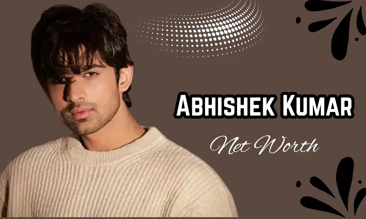 Abhishek Kumar Net Worth 2025: Biography, Career, Family, Girlfriend, Net Worth & More